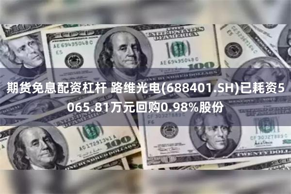 期货免息配资杠杆 路维光电(688401.SH)已耗资5065.81万元回购0.98%股份