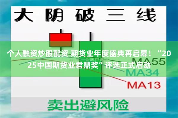 个人融资炒股配资 期货业年度盛典再启幕！“2025中国期货业君鼎奖”评选正式启动